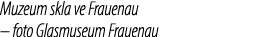 Muzeum skla ve Frauenau – foto Glasmuseum Frauenau