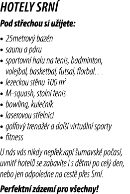 HotelY SRN Pod st echou si u ijete: • 25metrov  baz n • saunu a p ru • sportovn  halu na tenis, badminton, volejbal,...
