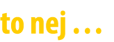 to nej …