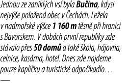 Jednou ze zanikl ch vs byla Bu ina, kdysi nejv  e polo en  obec v  ech ch. Le ela v nadmo sk  v  ce 1 160 m t sn  p ...