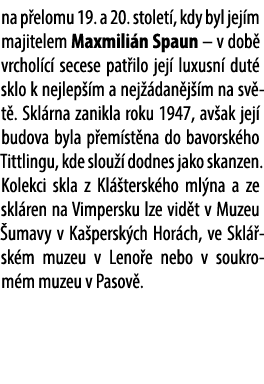 na p elomu 19. a 20. stolet , kdy byl jej m majitelem Maxmili n Spaun – v dob vrchol c  secese pat ilo jej  luxusn  ...