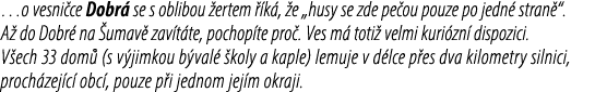 …o vesni ce Dobr se s oblibou  ertem   k ,  e „husy se zde pe ou pouze po jedn  stran “. A  do Dobr  na  umav  zav t...