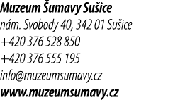 Muzeum umavy Su ice n m. Svobody 40, 342 01 Su ice +420 376 528 850 +420 376 555 195 info@muzeumsumavy.cz www.muzeum...